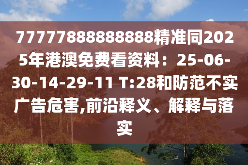 77777888888888精準(zhǔn)同2025年港澳免費(fèi)看資料：25-06-30-14-29-11 T:28和防范不實(shí)廣告危害,前沿釋義、解釋與落實(shí)