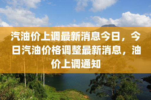 汽油價(jià)上調(diào)最新消息今日，今日汽油價(jià)格調(diào)整最新消息，油價(jià)上調(diào)通知信陽宸信網(wǎng)絡(luò)科技有限公司