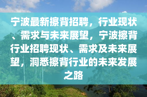 寧波最新擦背招聘，行業(yè)現(xiàn)狀、需求與未來展望，寧波擦背行業(yè)招聘現(xiàn)狀、需求及未來信陽宸信網(wǎng)絡科技有限公司展望，洞悉擦背行業(yè)的未來發(fā)展之路