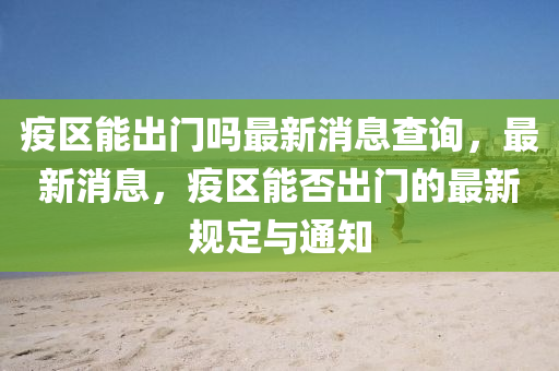 疫區(qū)能出門嗎最新消息查詢，最新消息，疫區(qū)能否出門的最新規(guī)定與通知信陽宸信網(wǎng)絡(luò)科技有限公司