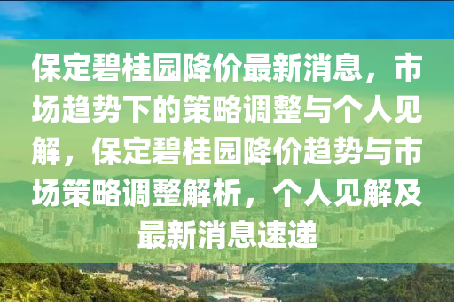 保定碧桂園降價最新消息，市場趨勢下的策略調整與個人見解，保定碧桂園降價趨勢與市場策略調整解析，個人見解及最新消息速遞信陽宸信網絡科技有限公司