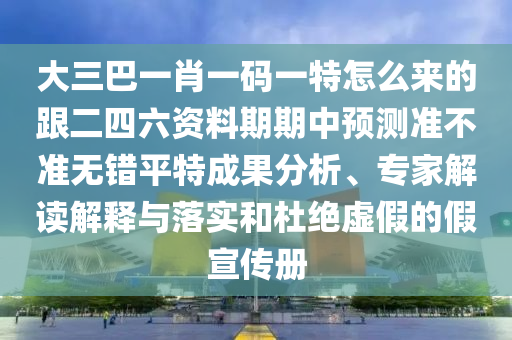 大三巴一肖一碼一特怎么來(lái)的跟二四六資料期期中預(yù)測(cè)準(zhǔn)不準(zhǔn)無(wú)錯(cuò)平特成果分析、專(zhuān)家解讀解釋與落實(shí)和杜絕虛假的假宣傳冊(cè)信陽(yáng)宸信網(wǎng)絡(luò)科技有限公司