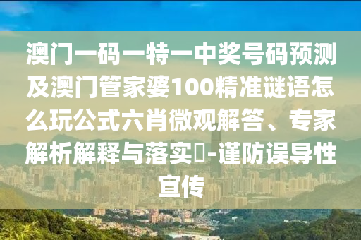 澳門一碼一特一中獎(jiǎng)號(hào)碼預(yù)測(cè)及澳門管家婆100精準(zhǔn)謎語怎么玩公式六肖微觀解答、專家解析解釋與落實(shí)?-謹(jǐn)防誤導(dǎo)性宣傳信陽宸信網(wǎng)絡(luò)科技有限公司