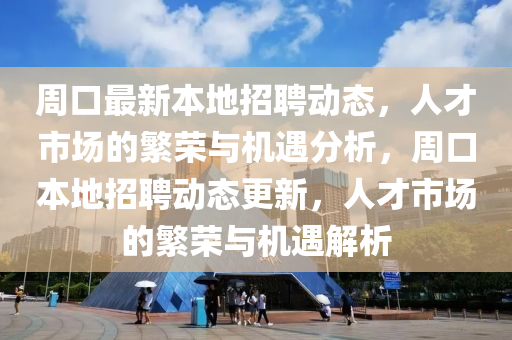 周口最新本地招聘動態(tài)，人才市場的繁榮與機遇分析，周口本信陽宸信網(wǎng)絡(luò)科技有限公司地招聘動態(tài)更新，人才市場的繁榮與機遇解析