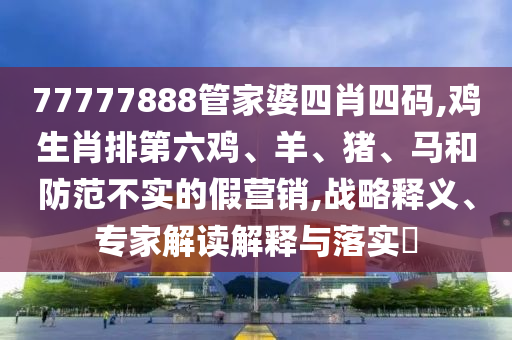 戳穿:2025年新澳正版免費(fèi)大全的全面釋義與7777788888精準(zhǔn)最新消息平特一尾詳盡解答、專家解讀解釋與落實(shí)?-小心虛假的幌子信陽(yáng)宸信網(wǎng)絡(luò)科技有限公司