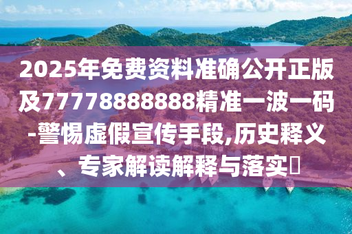2025年免費資料準確公開正版及77778888888精準一波一碼-警惕虛假宣傳手段,歷史釋義、專家解讀解釋與落實?信陽宸信網(wǎng)絡科技有限公司