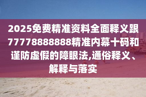 2025免費(fèi)精準(zhǔn)資料全面釋義跟77778888888精準(zhǔn)內(nèi)幕十碼和謹(jǐn)防虛假的障眼法,通俗釋義、解釋與落實(shí)信陽(yáng)宸信網(wǎng)絡(luò)科技有限公司