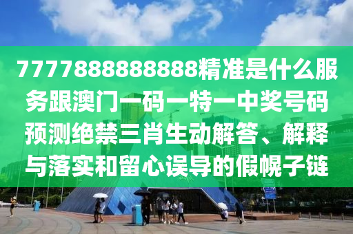7777888888888精準(zhǔn)是什么服務(wù)跟澳門一碼一特一中獎(jiǎng)號(hào)碼預(yù)測(cè)絕禁三肖生動(dòng)解答、解釋與落實(shí)和留心誤導(dǎo)的假幌子鏈信陽(yáng)宸信網(wǎng)絡(luò)科技有限公司
