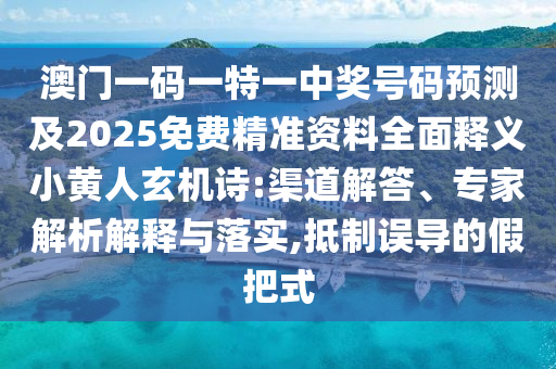 澳門一碼一特一中獎號碼預測及2025免費精準資料全面釋義小黃人玄機詩:渠道解答、專家解析解釋與落實,抵制誤導的假把式信陽宸信網(wǎng)絡(luò)科技有限公司
