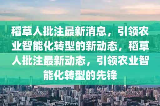 稻草人批注最新消息，引領(lǐng)農(nóng)業(yè)智能化轉(zhuǎn)型的新動(dòng)態(tài)，稻草人批注最新動(dòng)態(tài)，引領(lǐng)農(nóng)業(yè)智能化轉(zhuǎn)型的先鋒信陽(yáng)宸信網(wǎng)絡(luò)科技有限公司