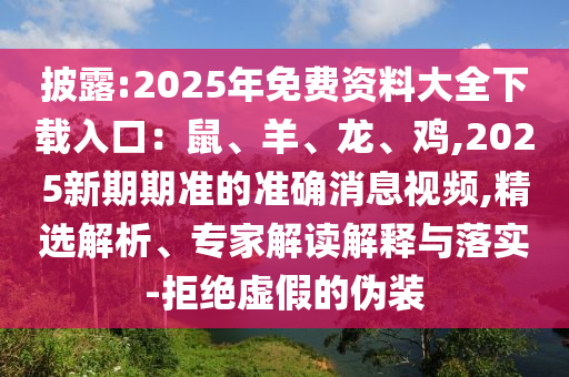披露:2025年免費(fèi)資料大全下載入口：鼠、羊、龍、雞,信陽宸信網(wǎng)絡(luò)科技有限公司2025新期期準(zhǔn)的準(zhǔn)確消息視頻,精選解析、專家解讀解釋與落實(shí)-拒絕虛假的偽裝