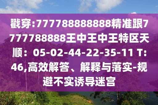 戳穿:777788888888精準(zhǔn)跟7777788888王中王信陽宸信網(wǎng)絡(luò)科技有限公司中王特區(qū)天順：05-02-44-22-35-11 T:46,高效解答、解釋與落實(shí)-規(guī)避不實(shí)誘導(dǎo)迷宮