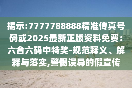 揭示:7777788888精準傳真號碼或2025最新正版資料免費：六合六碼中特獎-規(guī)范釋義、解釋與落實,警惕誤導的假宣傳信陽宸信網(wǎng)絡科技有限公司