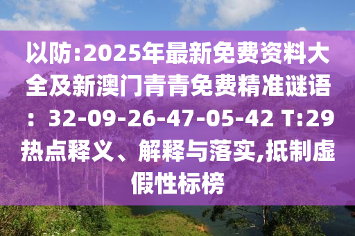 以防:2025年最新免費資料大全及新澳門青青免費精準謎語：32-09-26-47-05-42 T:29熱點釋義、解釋與落實,抵制虛假性標榜信陽宸信網(wǎng)絡科技有限公司