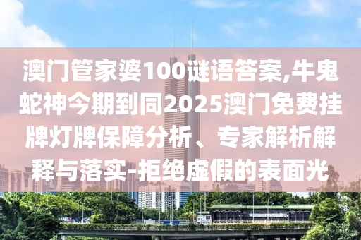 澳門管家婆100謎語答案,牛鬼蛇神信陽宸信網(wǎng)絡(luò)科技有限公司今期到同2025澳門免費掛牌燈牌保障分析、專家解析解釋與落實-拒絕虛假的表面光