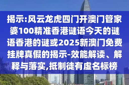 揭示:風云龍虎四門開澳門管家婆100精準香港謎語今天的謎語香港的謎或2025新澳門免費掛牌真假的揭示-效能解讀、解釋與落實,抵制徒有虛名標榜信陽宸信網(wǎng)絡(luò)科技有限公司