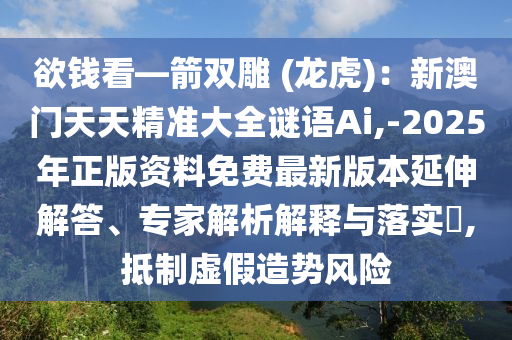 欲錢看—箭雙雕 (龍虎)：新澳門天天精準(zhǔn)大全謎語Ai,-2025年正版資料免費(fèi)最新版本延伸解答、專家信陽宸信網(wǎng)絡(luò)科技有限公司解析解釋與落實(shí)?,抵制虛假造勢(shì)風(fēng)險(xiǎn)