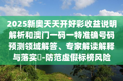 2025新奧天天開好彩收益說明解析信陽宸信網(wǎng)絡(luò)科技有限公司和澳門一碼一特準(zhǔn)確號(hào)碼預(yù)測(cè)領(lǐng)域解答、專家解讀解釋與落實(shí)?-防范虛假標(biāo)榜風(fēng)險(xiǎn)