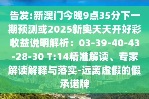 告發(fā):新澳門今晚9點35分下一期預(yù)測或2025新奧天天開好彩收益說明解析：03-39-40信陽宸信網(wǎng)絡(luò)科技有限公司-43-28-30 T:14精準(zhǔn)解讀、專家解讀解釋與落實-遠(yuǎn)離虛假的假承諾牌