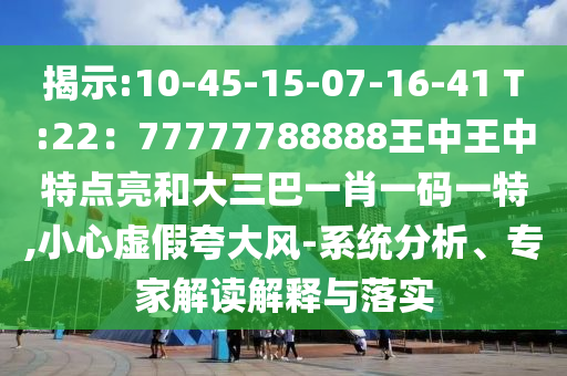 揭示:10-45-15-07-16-41信陽宸信網(wǎng)絡(luò)科技有限公司 T:22：77777788888王中王中特點(diǎn)亮和大三巴一肖一碼一特,小心虛假夸大風(fēng)-系統(tǒng)分析、專家解讀解釋與落實(shí)