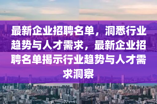 最新企業(yè)招聘名單，洞悉行業(yè)趨勢與人才需求，最新企業(yè)招聘名單揭示行業(yè)趨勢與人才需求洞察信陽宸信網(wǎng)絡(luò)科技有限公司