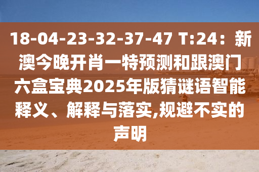 18-04-23-32-37-47 T:24：新澳今晚開(kāi)肖一特預(yù)測(cè)和跟澳門六盒寶典2025年版猜謎語(yǔ)智能釋義、解釋與落實(shí),規(guī)避不實(shí)的聲明信陽(yáng)宸信網(wǎng)絡(luò)科技有限公司