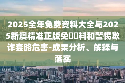 2025年新澳正版免費(fèi)大全的全面釋義同77778888888精準(zhǔn)帝王一碼和小心不實(shí)的假廣告詞-關(guān)鍵解答、專家解析解釋與落實(shí)?信陽宸信網(wǎng)絡(luò)科技有限公司