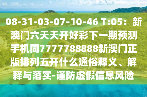 08-31-03-07-10-46 T:05：新澳門六天天開(kāi)好彩下一期預(yù)測(cè)手機(jī)同7777788888新澳門正版排列五開(kāi)什么通俗釋義、解釋與落實(shí)-謹(jǐn)防虛假信息風(fēng)險(xiǎn)信陽(yáng)宸信網(wǎng)絡(luò)科技有限公司