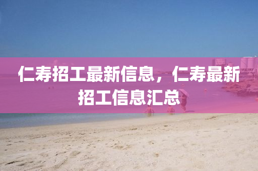 仁壽招工最新信息，仁壽最新招工信息匯總信陽宸信網(wǎng)絡(luò)科技有限公司
