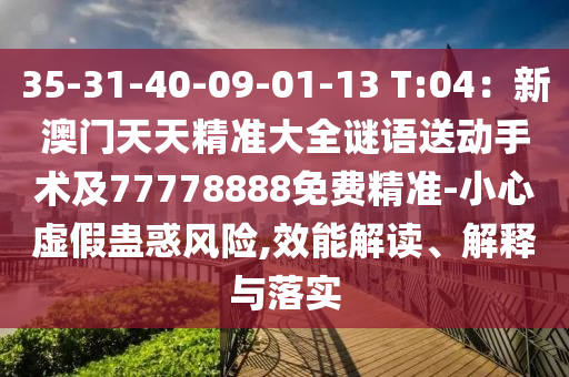 35-31-40-09-01-13 T:04：新澳門信陽(yáng)宸信網(wǎng)絡(luò)科技有限公司天天精準(zhǔn)大全謎語(yǔ)送動(dòng)手術(shù)及77778888免費(fèi)精準(zhǔn)-小心虛假蠱惑風(fēng)險(xiǎn),效能解讀、解釋與落實(shí)