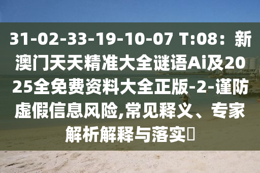 31-02-33-19-10-07 T:08：新澳門天天精準(zhǔn)大全謎語Ai及2025全免費(fèi)資料大全正版-2-謹(jǐn)防虛假信息風(fēng)險(xiǎn),常見釋義、專家解析解釋與落實(shí)?信陽宸信網(wǎng)絡(luò)科技有限公司