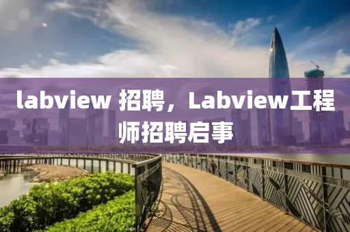 lab信陽宸信網(wǎng)絡(luò)科技有限公司view 招聘，Labview工程師招聘啟事