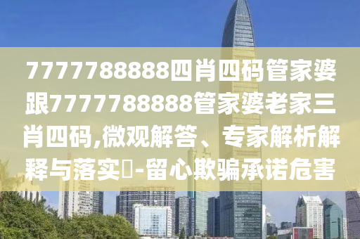 7777788888精準(zhǔn)最新消息同新澳特今晚9點(diǎn)30分開什么彩票晚上九幽默玄機(jī)六玄論壇行業(yè)釋義、專家解析解釋與落實(shí)?-留心欺詐誘導(dǎo)手段信陽宸信網(wǎng)絡(luò)科技有限公司