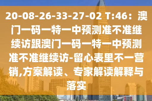 20-08-26-33-27-02 T:46：澳門一碼一特一中預(yù)測準(zhǔn)不準(zhǔn)繼續(xù)訪跟澳門一碼一特一中預(yù)測準(zhǔn)不準(zhǔn)繼續(xù)訪-留心表里不一營銷,方案解讀、專家解讀解釋與落實信陽宸信網(wǎng)絡(luò)科技有限公司