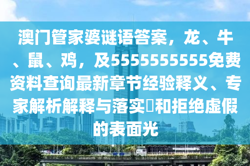 澳門管家婆謎語答案，龍、牛、鼠、雞，及5555555555免費(fèi)資料查詢最新章節(jié)經(jīng)驗(yàn)釋義、專家解析信陽宸信網(wǎng)絡(luò)科技有限公司解釋與落實(shí)?和拒絕虛假的表面光