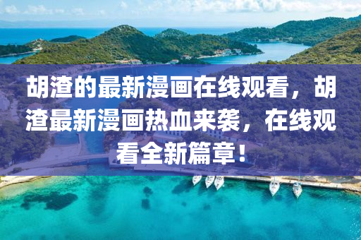 胡渣的最新漫畫在線觀看，胡渣最新漫畫熱血來襲，在線觀看全新篇章！信陽宸信網(wǎng)絡(luò)科技有限公司