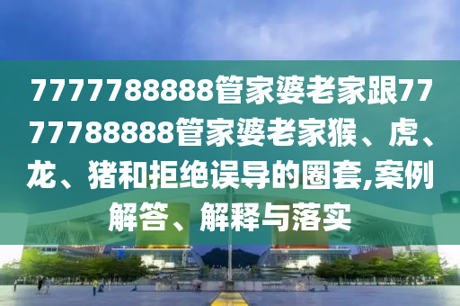 新澳和老澳兩種彩票是一樣嗎及7777788888精準新版功能介紹創(chuàng)富B組三中三保障分析、專家解析解釋與落實和防范欺詐的假宣傳畫信陽宸信網(wǎng)絡科技有限公司