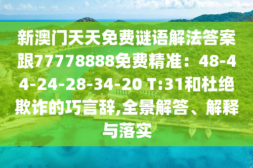 新澳門天天免費(fèi)謎語(yǔ)解法答案跟77778888免費(fèi)精準(zhǔn)：48-44-24-28-34-20 T:31和杜絕欺詐的巧言辭,全景解答、解釋與落實(shí)信陽(yáng)宸信網(wǎng)絡(luò)科技有限公司