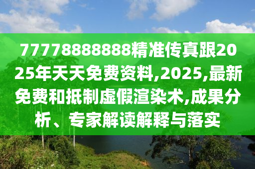 77778888888精準傳真跟2025年天天免費資料,2025,最新免費和抵制虛假渲染術(shù),成果分析、專家解讀解釋與落實信陽宸信網(wǎng)絡(luò)科技有限公司