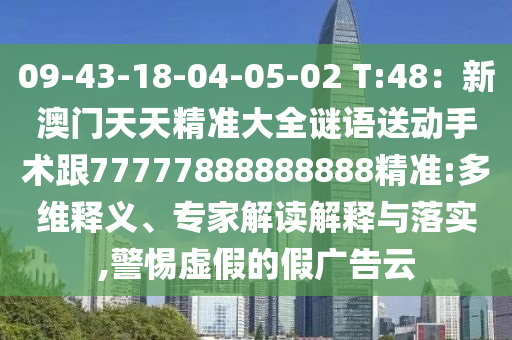 09-43-18-04-05-02 T:48：新澳門天天精準(zhǔn)大全信陽宸信網(wǎng)絡(luò)科技有限公司謎語送動手術(shù)跟77777888888888精準(zhǔn):多維釋義、專家解讀解釋與落實(shí),警惕虛假的假廣告云