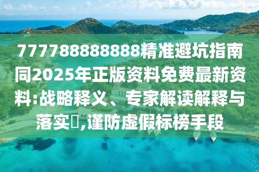 777788888888精準避坑指南同2025年正版資料免費最新資料:戰(zhàn)略釋義、專家解讀解釋與落實?,謹防虛假標榜手段信陽宸信網(wǎng)絡科技有限公司