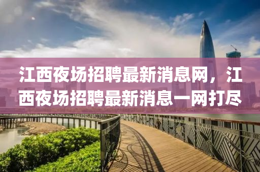 江西夜場(chǎng)招聘信陽(yáng)宸信網(wǎng)絡(luò)科技有限公司最新消息網(wǎng)，江西夜場(chǎng)招聘最新消息一網(wǎng)打盡