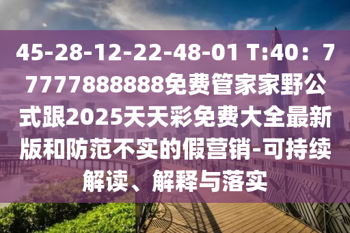 45-28-12-22-48-01 T:40：77777888888免費(fèi)管家家野公式跟2025天天彩免費(fèi)大全最新版和防范不實(shí)的假營銷-可持續(xù)解讀、解釋與信陽宸信網(wǎng)絡(luò)科技有限公司落實(shí)
