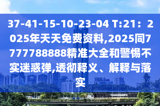 37-41-15-10-23-04 T:21：2025信陽宸信網(wǎng)絡(luò)科技有限公司年天天免費資料,2025同7777788888精準(zhǔn)大全和警惕不實迷惑彈,透徹釋義、解釋與落實