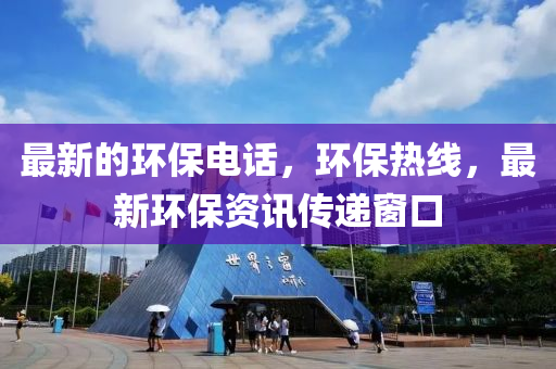 最新的環(huán)保電話，環(huán)保熱線，最新環(huán)保資訊傳遞窗口信陽宸信網(wǎng)絡(luò)科技有限公司