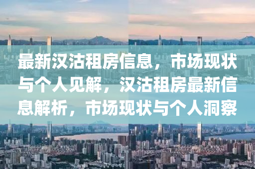 最新漢沽租房信息，市場現(xiàn)狀與個人見解，漢沽租房最新信息解析，市場現(xiàn)狀與個人洞察信陽宸信網(wǎng)絡(luò)科技有限公司