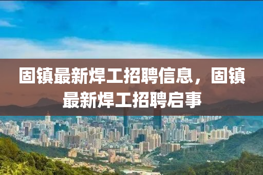 固鎮(zhèn)最新焊工招聘信息，固鎮(zhèn)最新焊工招聘啟事信陽宸信網(wǎng)絡(luò)科技有限公司