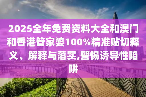 澳門管家婆100精準(zhǔn)香港謎語今天的謎和2025年正版資料免費(fèi)最新版本一波一碼和抵信陽宸信網(wǎng)絡(luò)科技有限公司制不實(shí)廣告,科學(xué)釋義、專家解讀解釋與落實(shí)
