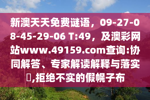 新澳天天免費(fèi)謎語(yǔ)，09-27-08-45-29-06 T:49，及澳彩網(wǎng)站www.49159.соm查詢:協(xié)同解答、專家解讀解釋與落實(shí)?,拒絕不實(shí)的假幌子布信陽(yáng)宸信網(wǎng)絡(luò)科技有限公司