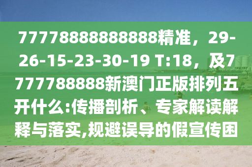 77778888888888精準(zhǔn)，29-26-15-23-30-19 T:18，及7777788888新澳門正版排列五開什么:傳播剖析、專家解讀解釋與落實(shí),規(guī)避誤導(dǎo)的假宣傳困信陽宸信網(wǎng)絡(luò)科技有限公司